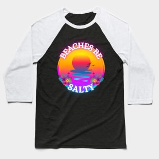 Beaches be Salty Baseball T-Shirt